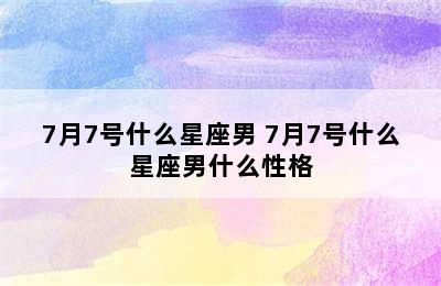 7月7号什么星座男 7月7号什么星座男什么性格